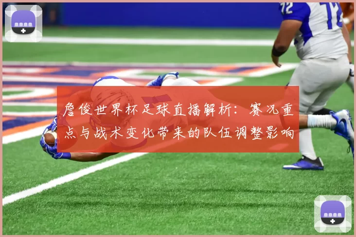 詹俊世界杯足球直播解析：赛况重点与战术变化带来的队伍调整影响